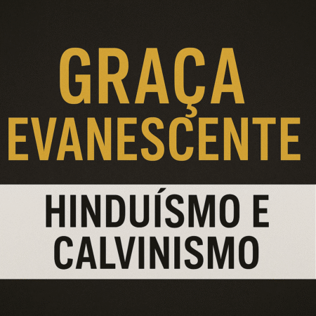 Hinduísmo, Gnosticismo e Calvinismo: Comparação e Incoerências à Luz da Bíblia parte 1